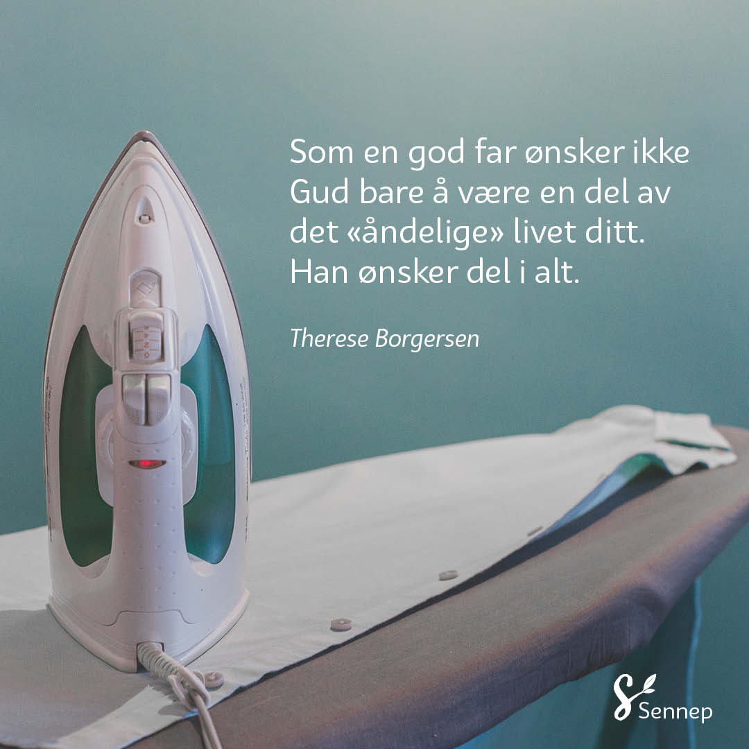Som en god far ønsker ikke Gud bare å være en del av det «åndelige» livet ditt. Han ønsker del i alt.
