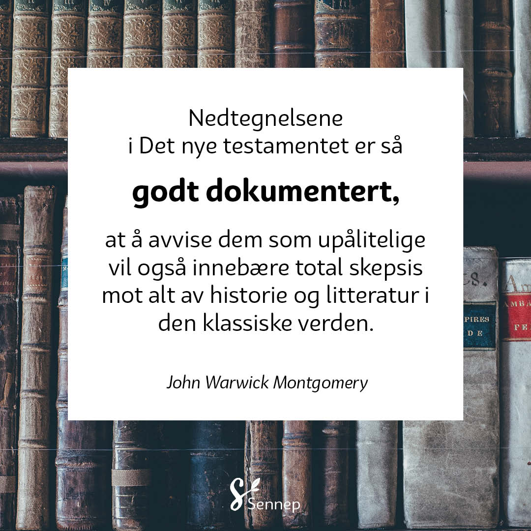 Nedtegnelsene i NT er så godt dokumenterte at å avvise dem som upålitelige vil måtte innebære total skepsis mot alt av historie og litteratur i den klassiske verden.
